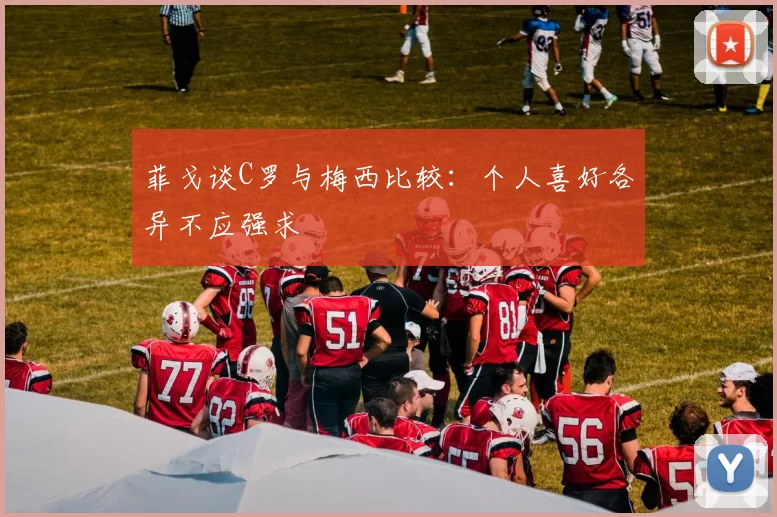 菲戈谈C罗与梅西比较：个人喜好各异不应强求
